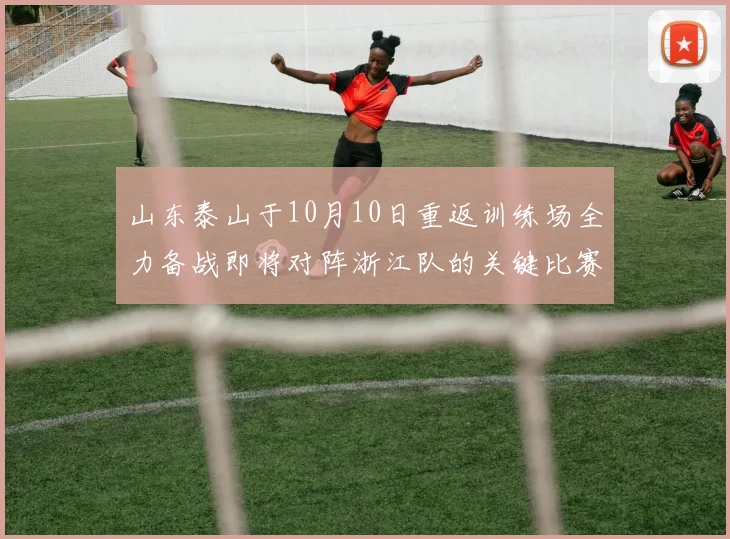 山东泰山于10月10日重返训练场全力备战即将对阵浙江队的关键比赛