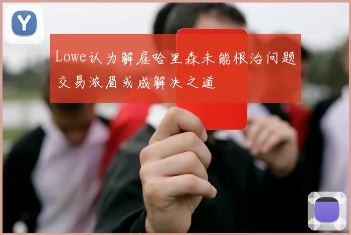 Lowe认为解雇哈里森未能根治问题交易浓眉或成解决之道